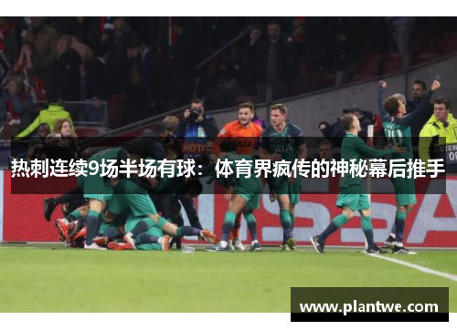 热刺连续9场半场有球：体育界疯传的神秘幕后推手