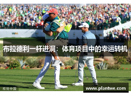 布拉德利一杆进洞：体育项目中的幸运转机