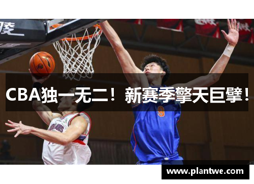 CBA独一无二！新赛季擎天巨擘！